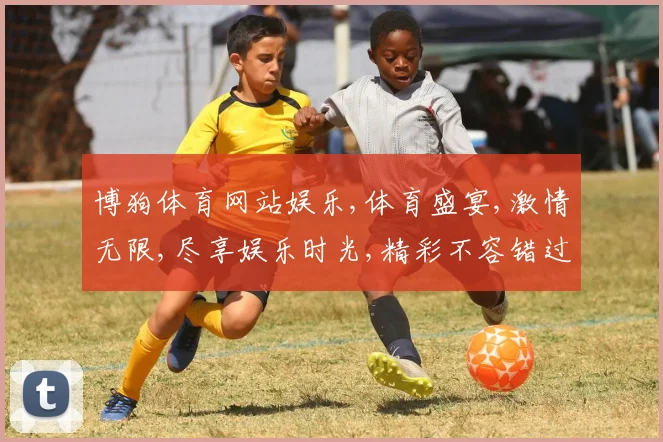 博狗体育网站娱乐,体育盛宴,激情无限,尽享娱乐时光,精彩不容错过,一网打尽。